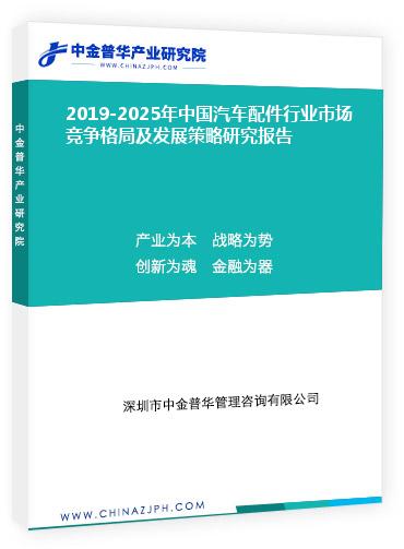 2019-2025年中國汽車配件行業(yè)市場競爭格局及發(fā)展策略研究報(bào)告