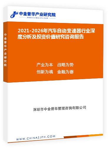2021-2026年汽車(chē)自動(dòng)變速器行業(yè)深度分析及投資價(jià)值研究咨詢(xún)報(bào)告