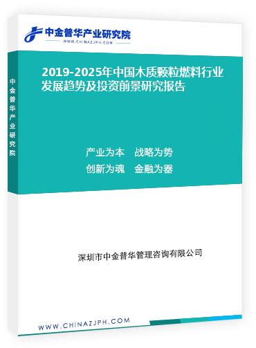 2019-2025年中國木質(zhì)顆粒燃料行業(yè)發(fā)展趨勢及投資前景研究報(bào)告